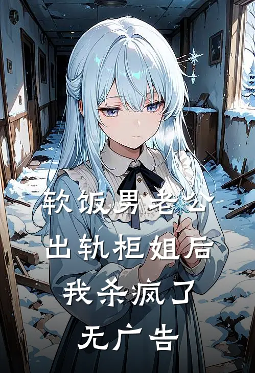 软饭男老公出轨柜姐后，我杀疯了无广告