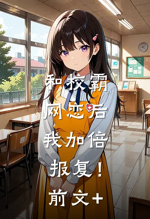和校霸网恋后，我加倍报复！前文+