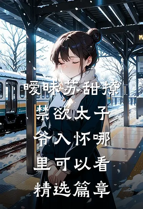 暧昧苏甜撩禁欲太子爷入怀哪里可以看精选篇章