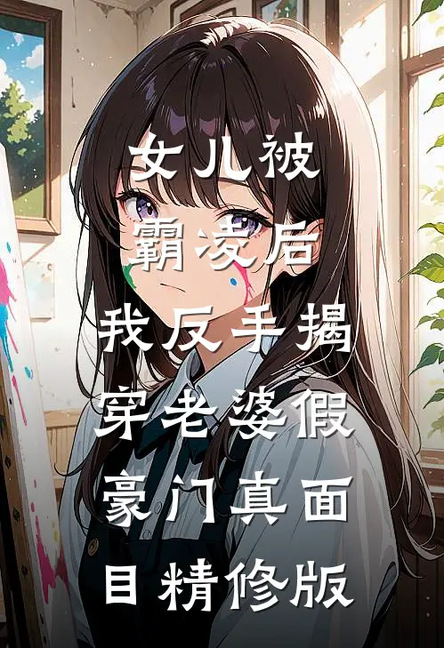 女儿被霸凌后，我反手揭穿老婆假豪门真面目精修版