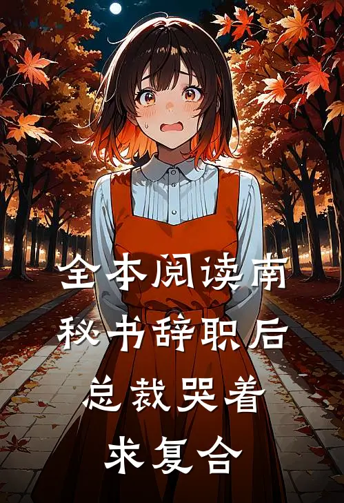 全本阅读南秘书辞职后，总裁哭着求复合