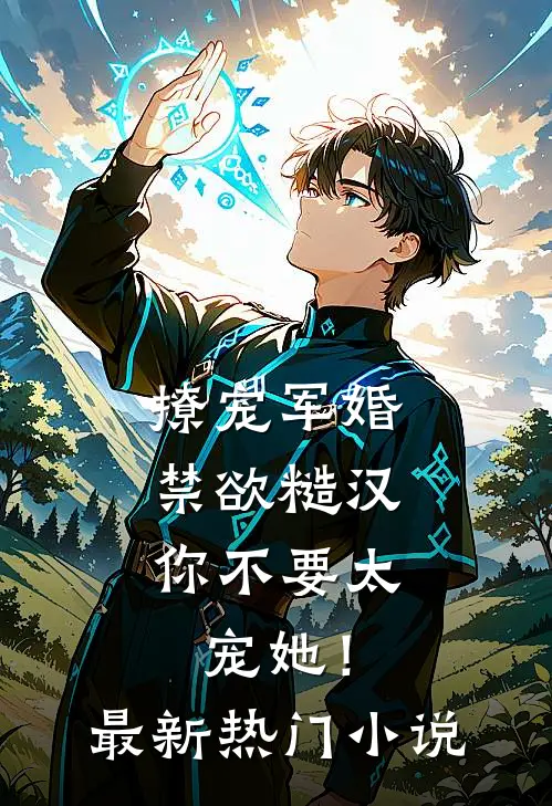 撩宠军婚，禁欲糙汉你不要太宠她！最新热门小说