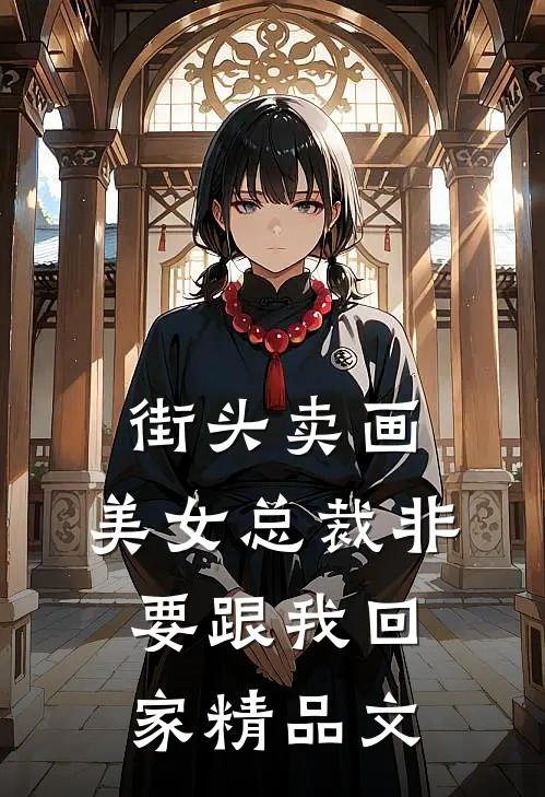 街头卖画，美女总裁非要跟我回家精品文