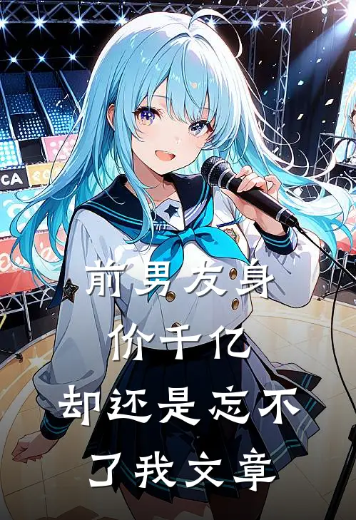 前男友身价千亿，却还是忘不了我文章