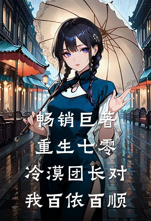 畅销巨著重生七零：冷漠团长对我百依百顺