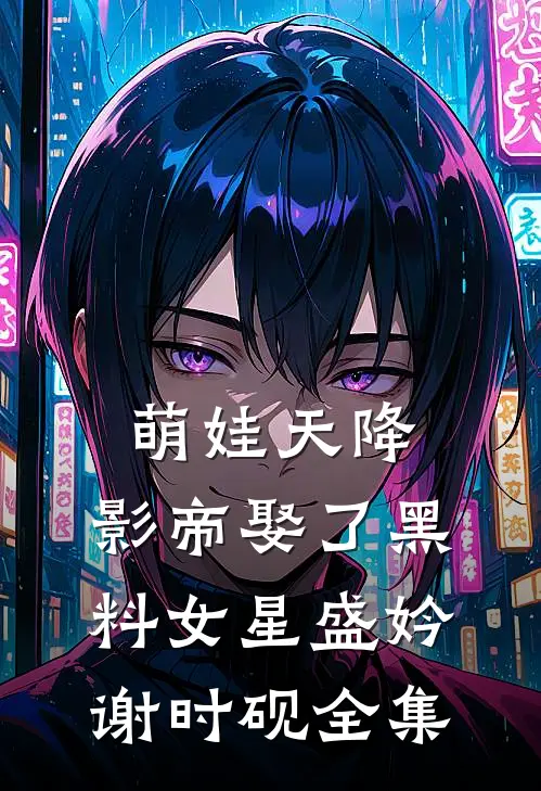 萌娃天降：影帝娶了黑料女星盛妗谢时砚全集