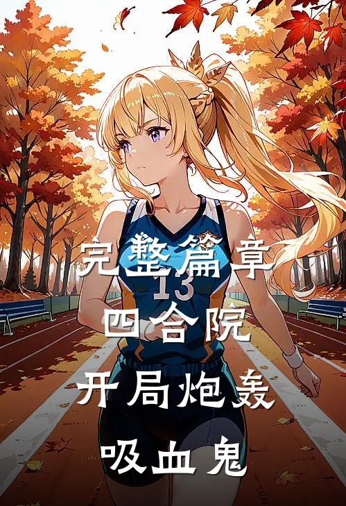 完整篇章四合院，开局炮轰吸血鬼