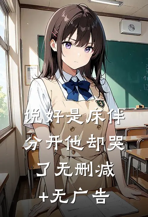 说好是床伴，分开他却哭了无删减+无广告