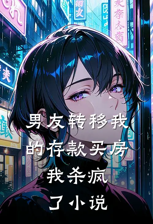 男友转移我的存款买房，我杀疯了小说
