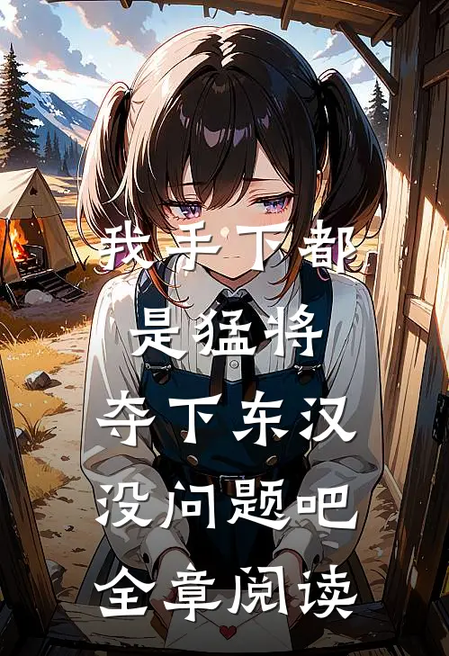 我手下都是猛将，夺下东汉没问题吧全章阅读