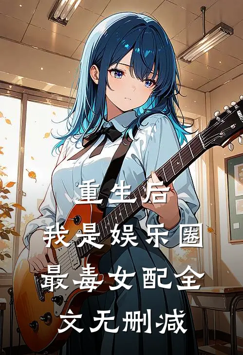 重生后，我是娱乐圈最毒女配全文无删减