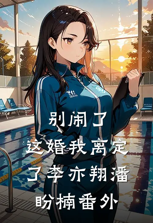 别闹了，这婚我离定了李亦翔潘盼楠番外
