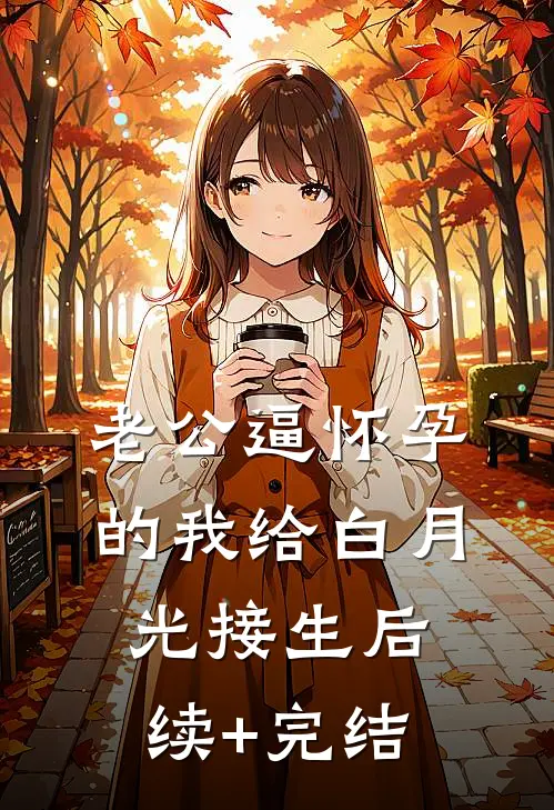 老公逼怀孕的我给白月光接生后续+完结