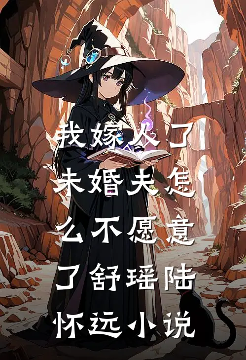我嫁人了，未婚夫怎么不愿意了舒瑶陆怀远小说