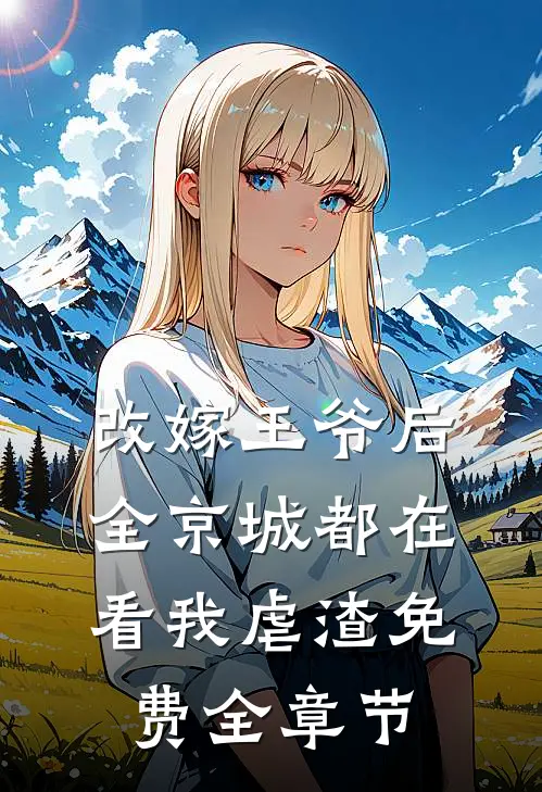 改嫁王爷后,全京城都在看我虐渣免费全章节