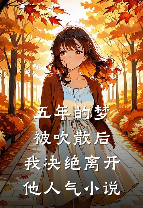 五年的梦被吹散后，我决绝离开他人气小说