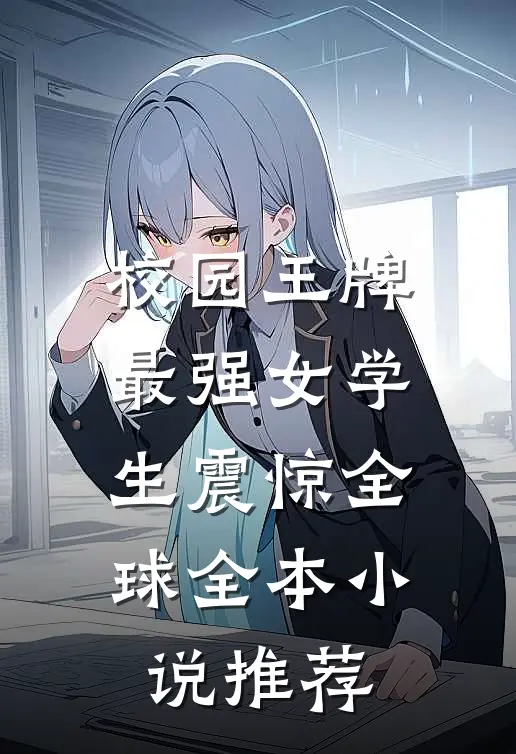 校园王牌：最强女学生震惊全球全本小说推荐