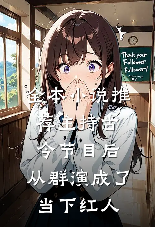 全本小说推荐主持古今节目后，从群演成了当下红人