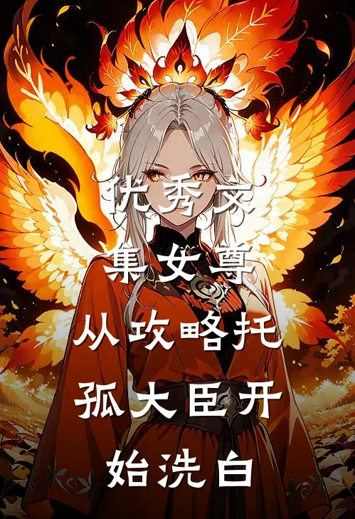 优秀文集女尊：从攻略托孤大臣开始洗白