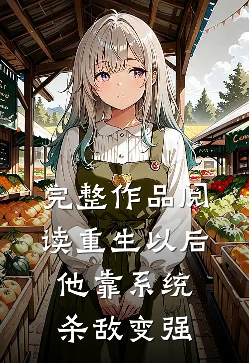 完整作品阅读重生以后，他靠系统杀敌变强
