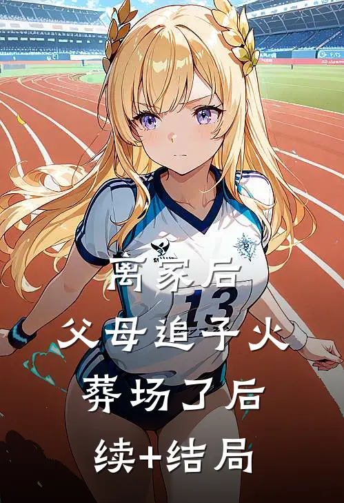 离家后，父母追子火葬场了后续+结局