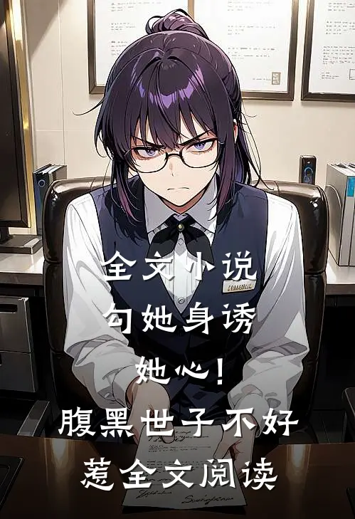 全文小说勾她身诱她心!腹黑世子不好惹全文阅读