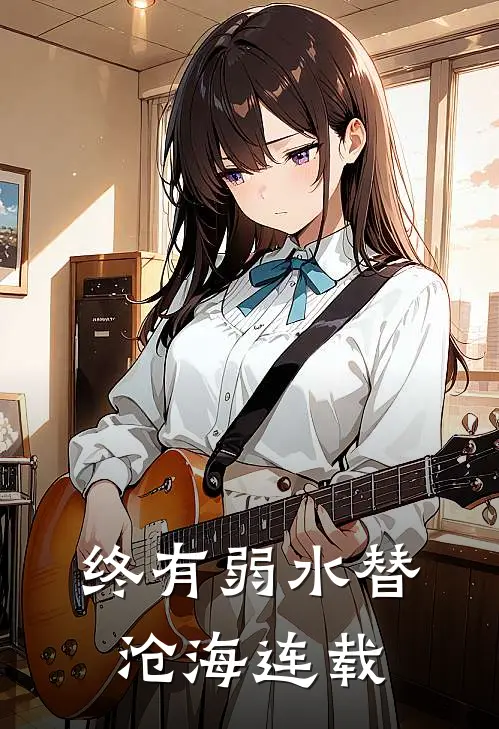 终有弱水替沧海连载