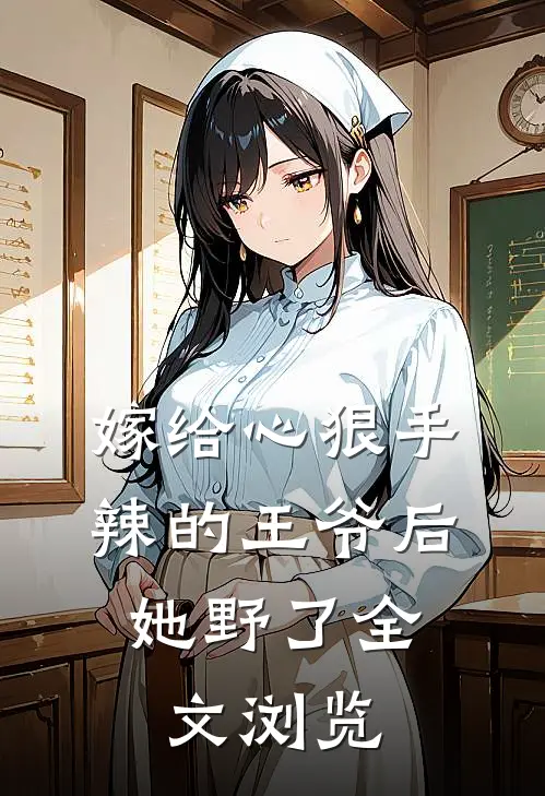 嫁给心狠手辣的王爷后，她野了全文浏览