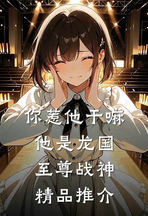 你惹他干嘛，他是龙国至尊战神精品推介