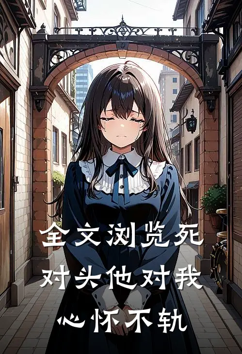 全文浏览死对头他对我心怀不轨