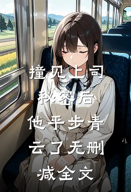 撞见上司秘密后，他平步青云了无删减全文