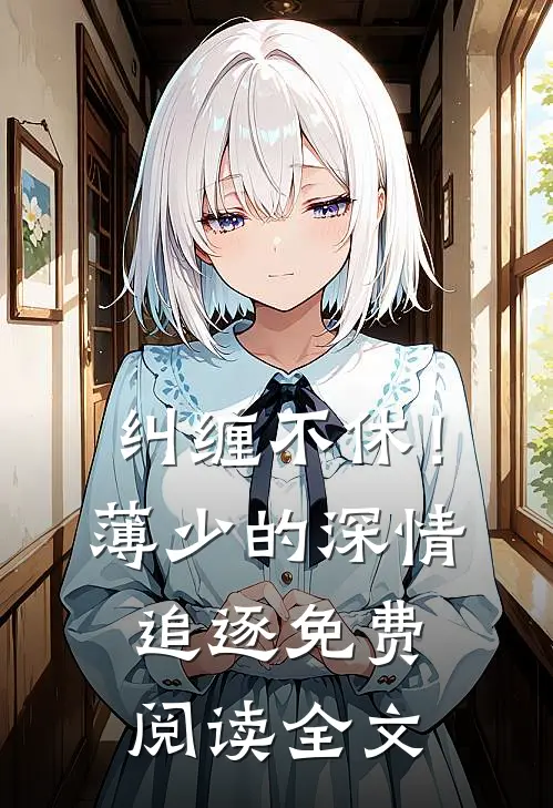 纠缠不休！薄少的深情追逐免费阅读全文