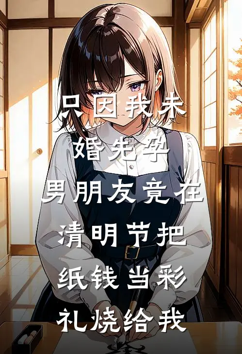 只因我未婚先孕，男朋友竟在清明节把纸钱当彩礼烧给我