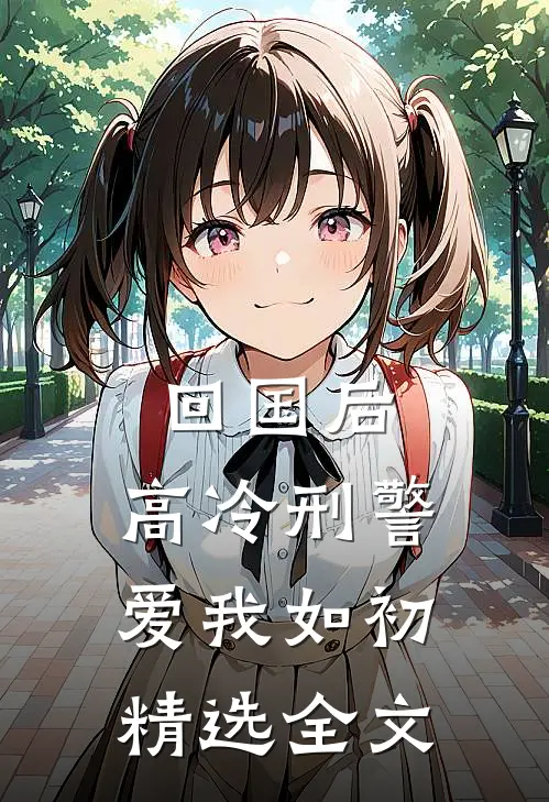 回国后，高冷刑警爱我如初精选全文
