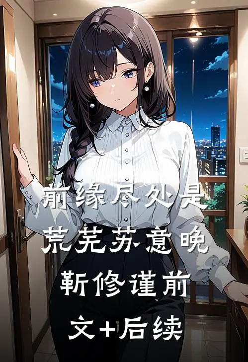 前缘尽处是荒芜苏意晚靳修谨前文+后续