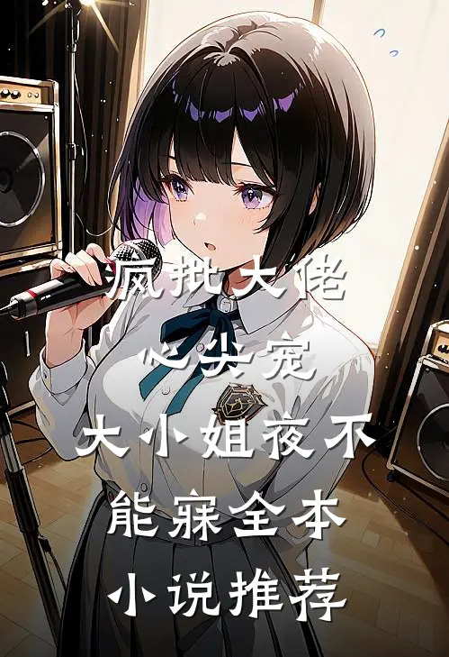疯批大佬心尖宠，大小姐夜不能寐全本小说推荐
