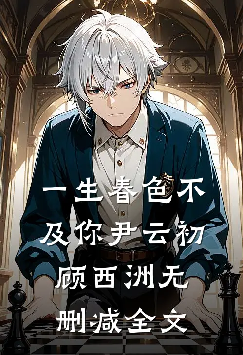 一生春色不及你尹云初顾西洲无删减全文