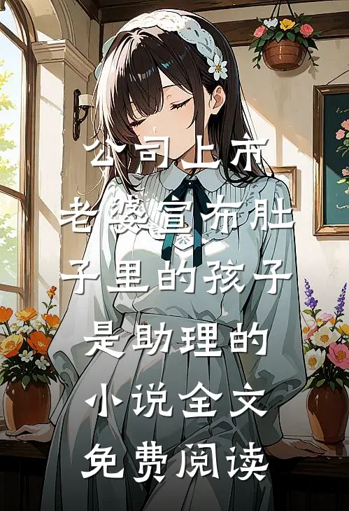 公司上市，老婆宣布肚子里的孩子是助理的小说全文免费阅读