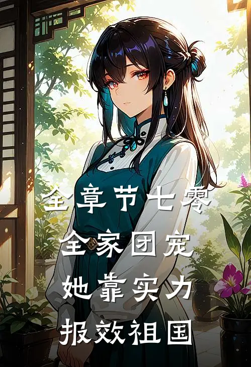 全章节七零：全家团宠，她靠实力报效祖国