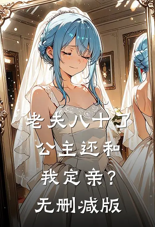 老夫八十了，公主还和我定亲？无删减版