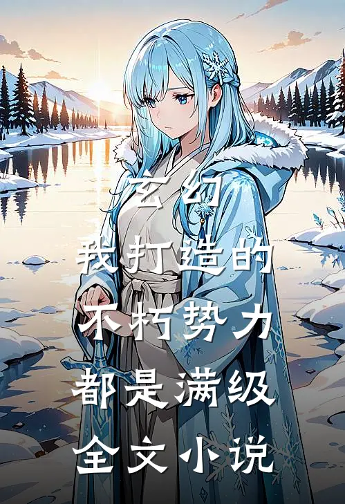 玄幻：我打造的不朽势力都是满级全文小说
