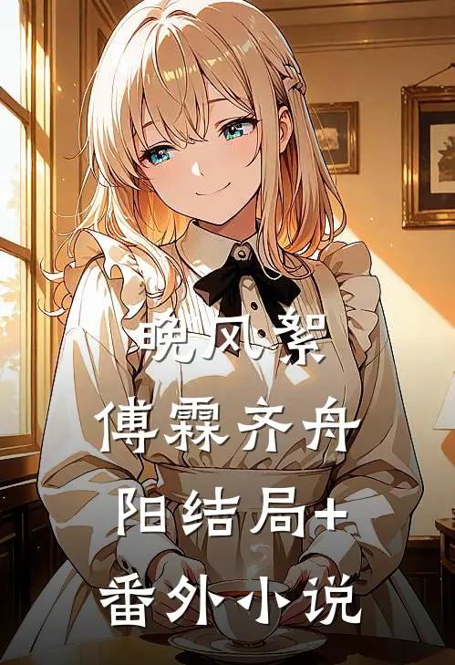 晚风絮:  傅霖齐舟阳结局+番外小说