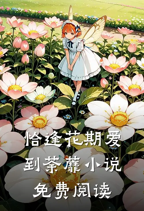 恰逢花期爱到荼蘼小说免费阅读