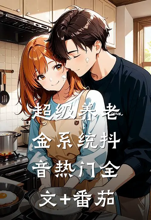 超级养老金系统抖音热门全文+番茄