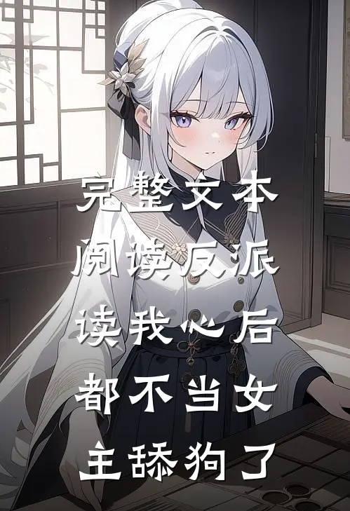 完整文本阅读反派读我心后，都不当女主舔狗了