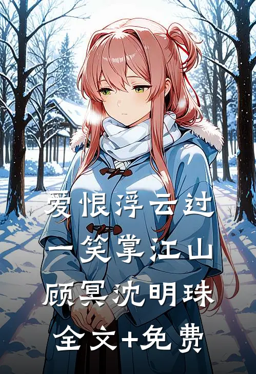 爱恨浮云过，一笑掌江山顾冥沈明珠全文+免费