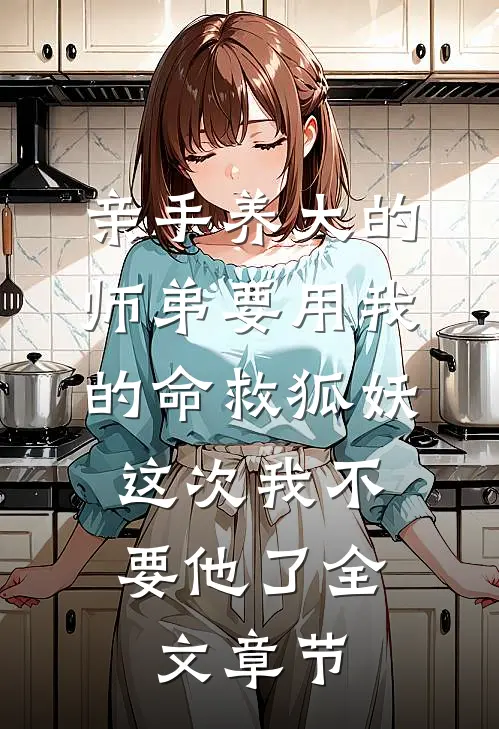 亲手养大的师弟要用我的命救狐妖，这次我不要他了全文章节