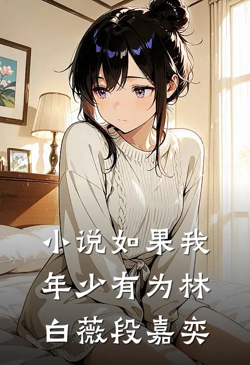 小说如果我年少有为(林白薇段嘉奕)