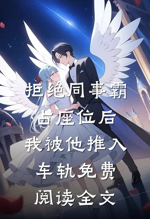 拒绝同事霸占座位后，我被他推入车轨免费阅读全文