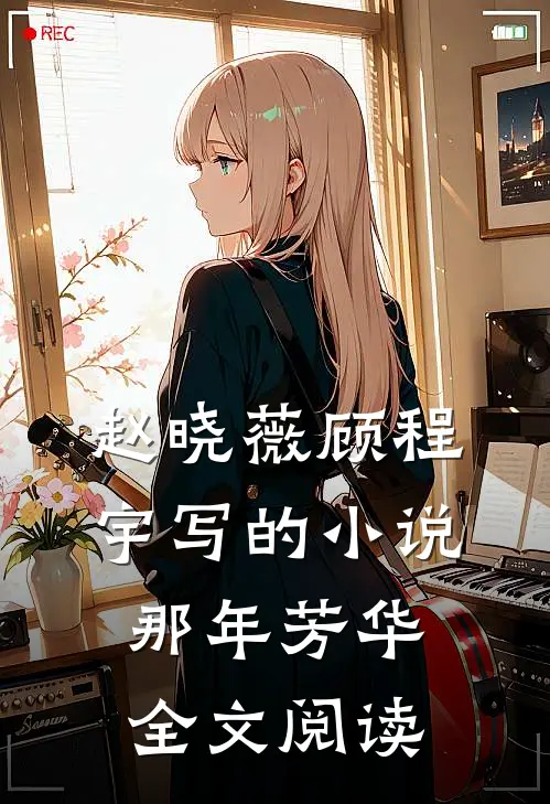 赵晓薇顾程宇写的小说那年芳华全文阅读